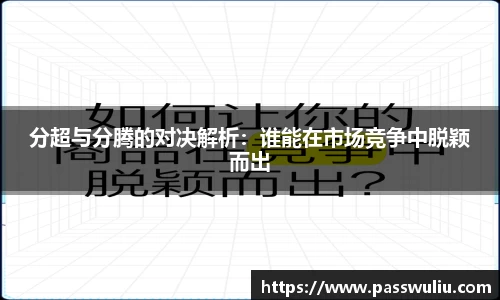 分超与分腾的对决解析：谁能在市场竞争中脱颖而出